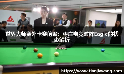 世界大师赛外卡赛前瞻：枣庄电竞对阵Eagle的状态解析