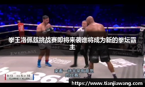 拳王洛佩兹挑战赛即将来袭谁将成为新的拳坛霸主